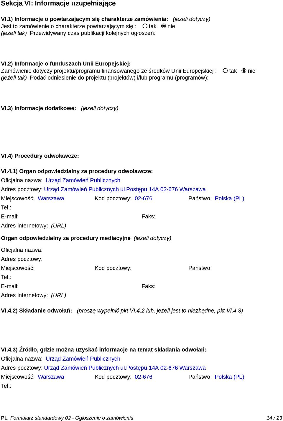 VI.2) Informacje o funduszach Unii Europejskiej: Zamówienie dotyczy projektu/programu finansowanego ze środków Unii Europejskiej : tak nie (jeżeli tak) Podać odniesienie do projektu (projektów) i/lub