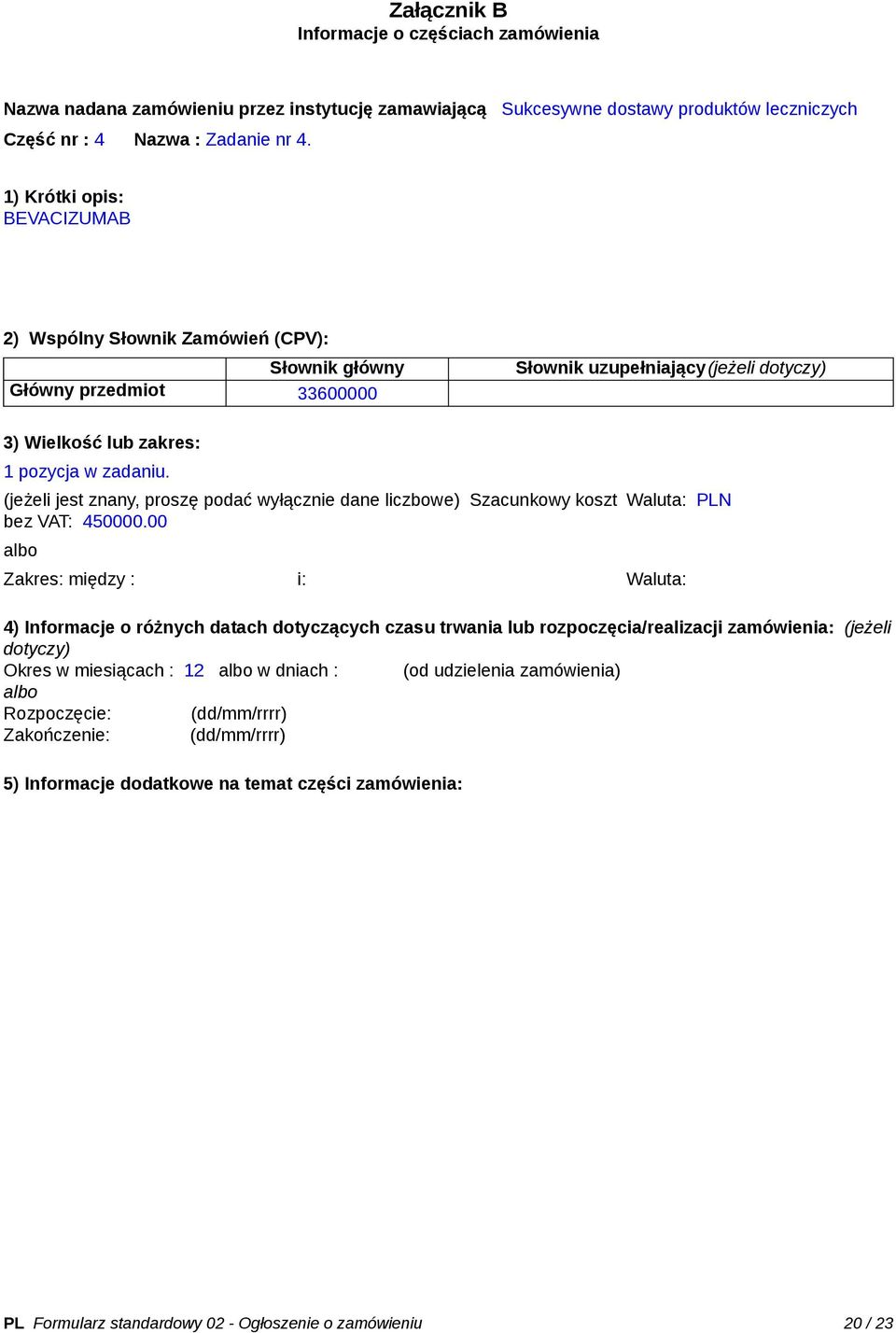 (jeżeli jest znany, proszę podać wyłącznie dane liczbowe) Szacunkowy koszt bez VAT: 450000.