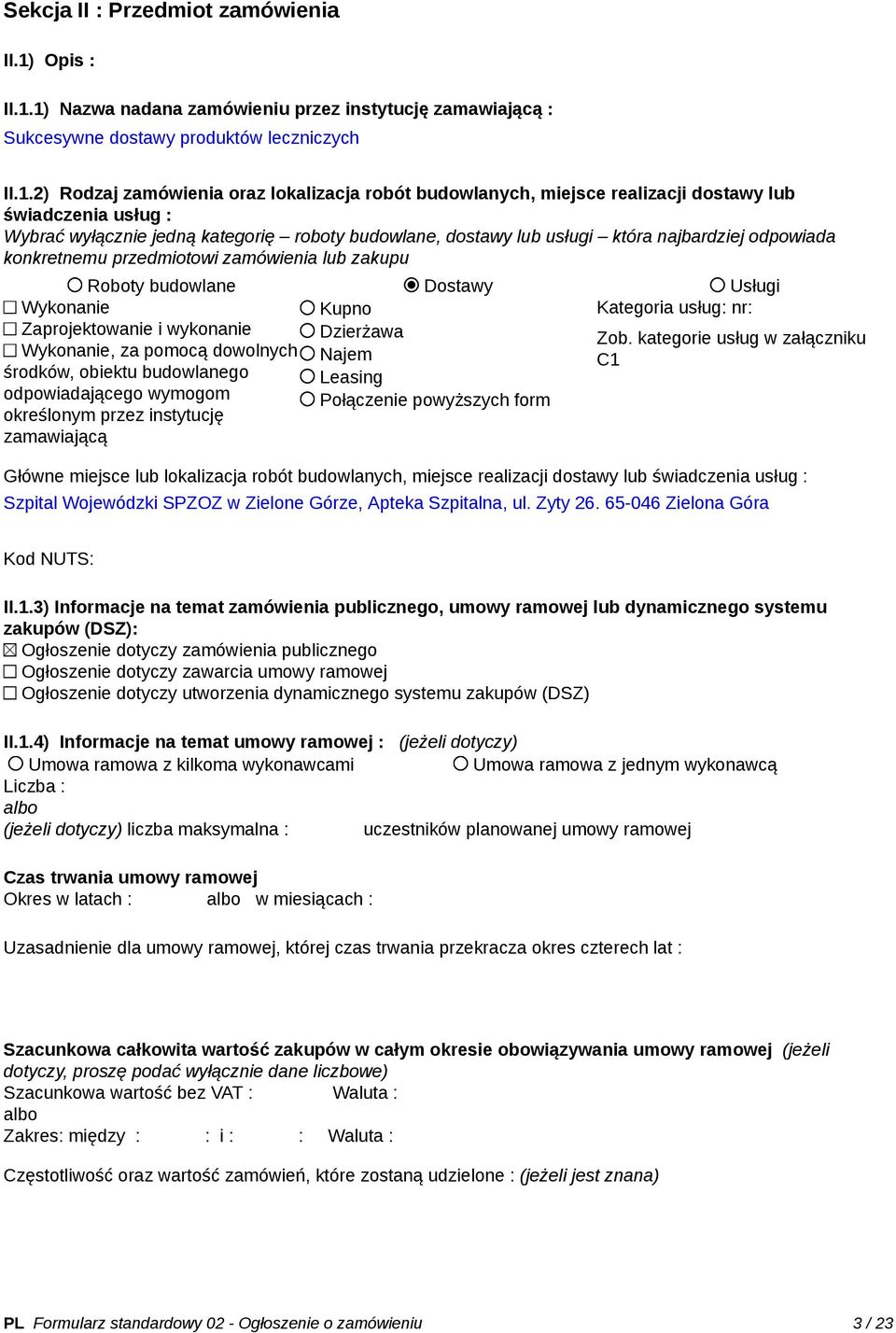 1) Nazwa nadana zamówieniu przez instytucję zamawiającą : Sukcesywne dostawy produktów leczniczych II.1.2) Rodzaj zamówienia oraz lokalizacja robót budowlanych, miejsce realizacji dostawy lub