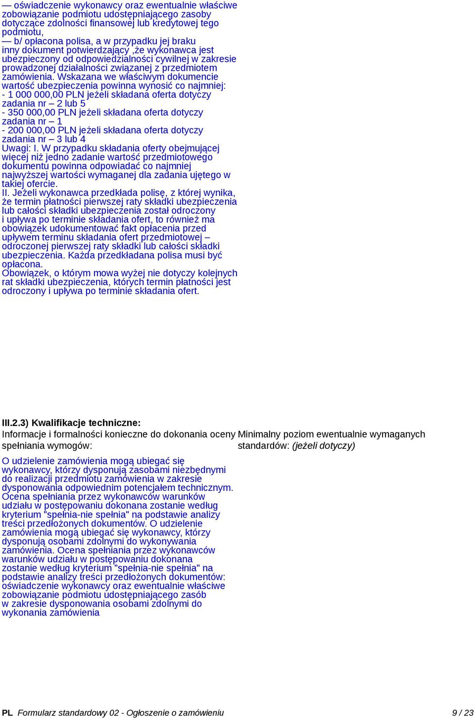 Wskazana we właściwym dokumencie wartość ubezpieczenia powinna wynosić co najmniej: - 1 000 000,00 PLN jeżeli składana oferta dotyczy zadania nr 2 lub 5-350 000,00 PLN jeżeli składana oferta dotyczy