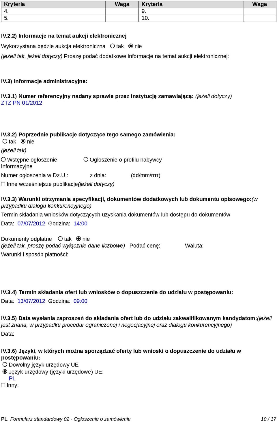 3) Informacje administracyjne: IV.3.1) Numer referencyjny nadany sprawie przez instytucję zamawiającą: (jeżeli dotyczy) ZTZ PN 01/2012 IV.3.2) Poprzednie publikacje dotyczące tego samego zamówienia: tak nie (jeżeli tak) Wstępne ogłoszenie informacyjne Ogłoszenie o profilu nabywcy Numer ogłoszenia w Dz.