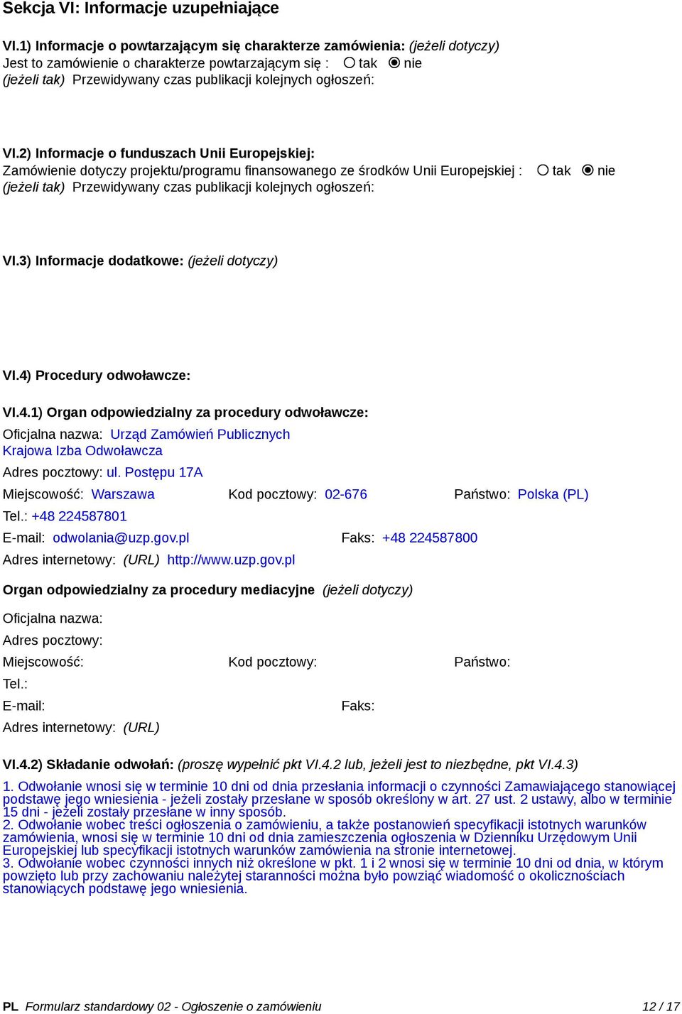 VI.2) Informacje o funduszach Unii Europejskiej: Zamówienie dotyczy projektu/programu finansowanego ze środków Unii Europejskiej : tak nie (jeżeli tak) Przewidywany czas publikacji kolejnych