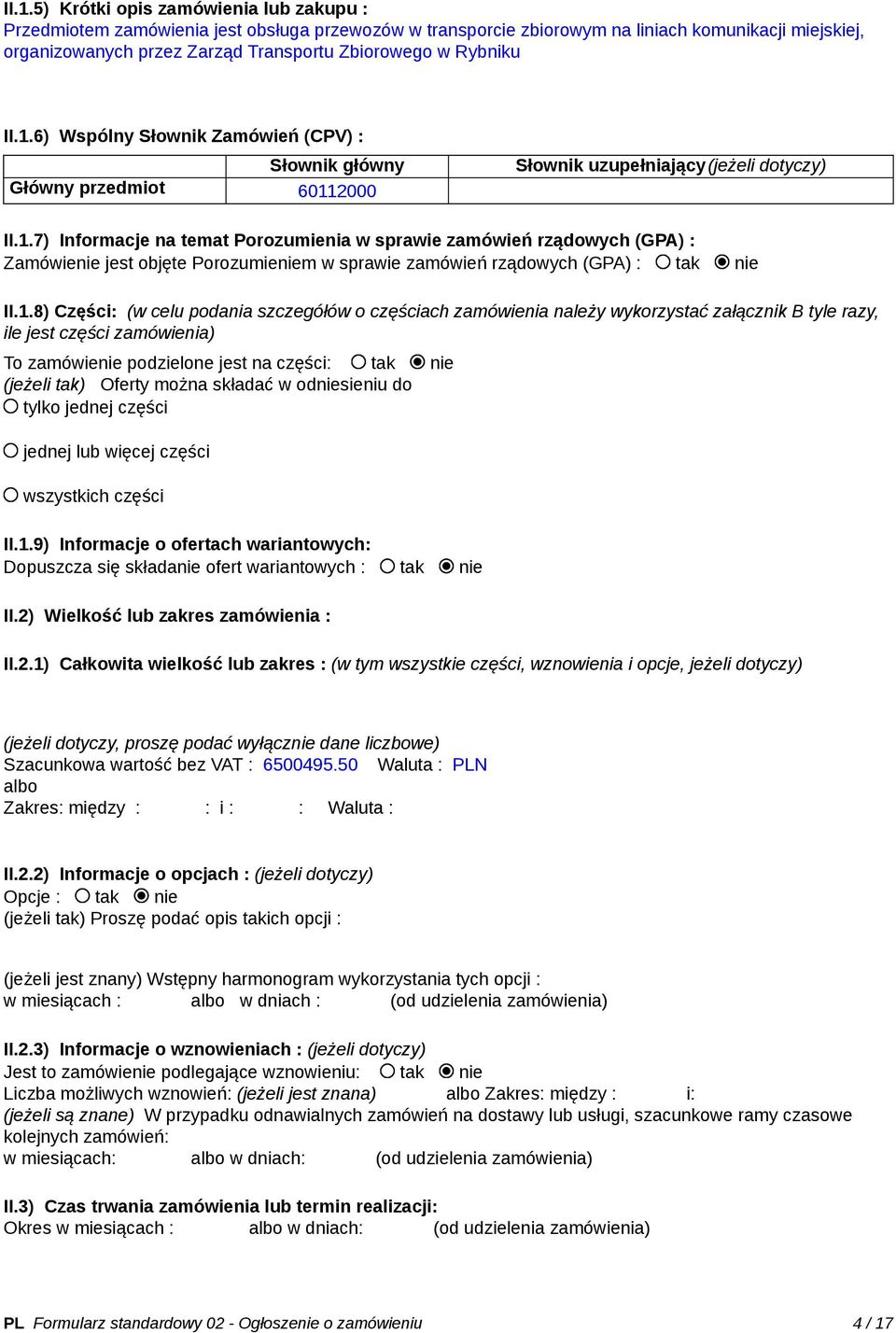 1.8) Części: (w celu podania szczegółów o częściach zamówienia należy wykorzystać załącznik B tyle razy, ile jest części zamówienia) To zamówienie podzielone jest na części: tak nie (jeżeli tak)