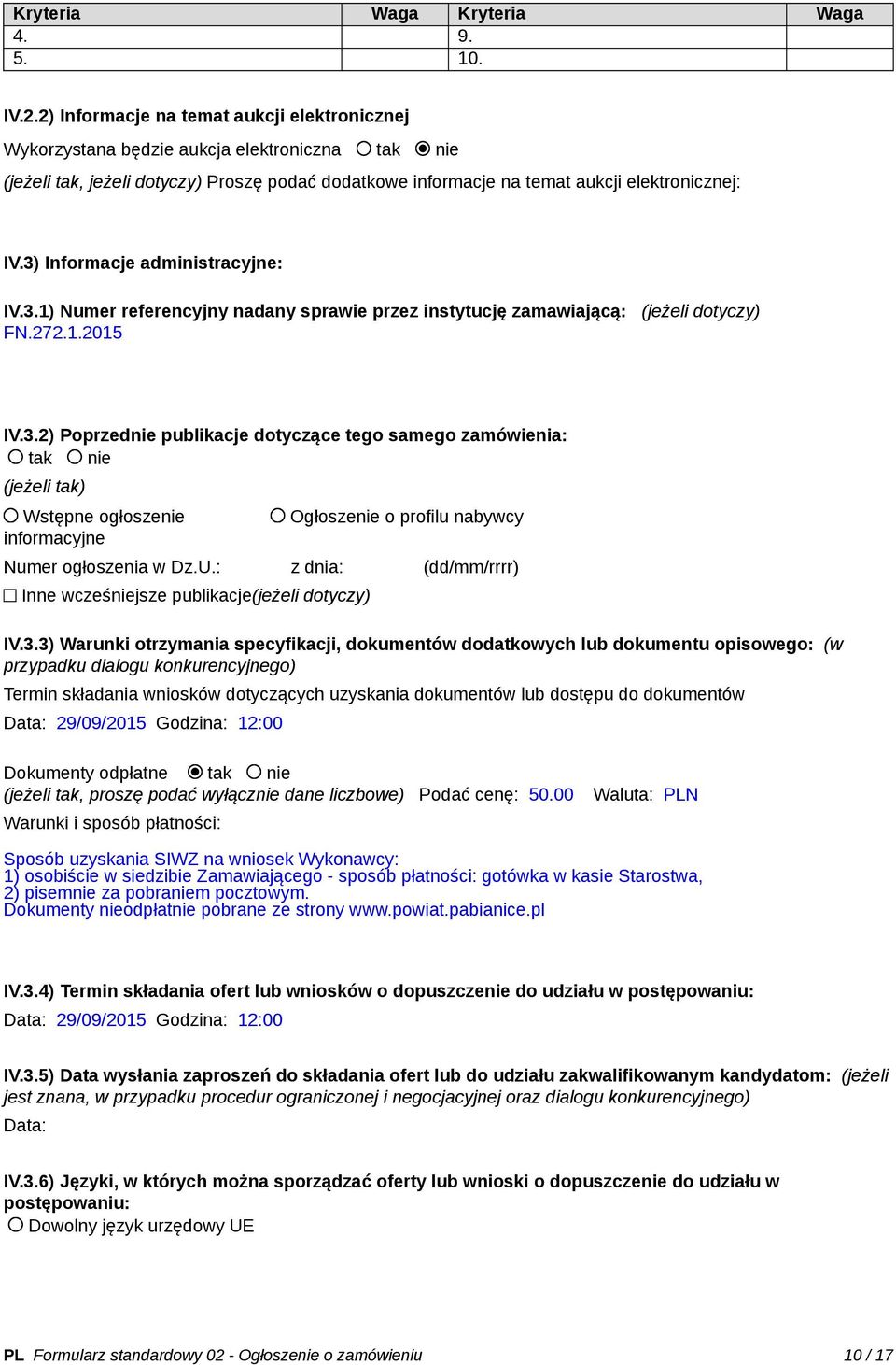 3) Informacje administracyjne: IV.3.1) Numer referencyjny nadany sprawie przez instytucję zamawiającą: (jeżeli dotyczy) FN.272.1.2015 IV.3.2) Poprzednie publikacje dotyczące tego samego zamówienia: tak nie (jeżeli tak) Wstępne ogłoszenie informacyjne Ogłoszenie o profilu nabywcy Numer ogłoszenia w Dz.