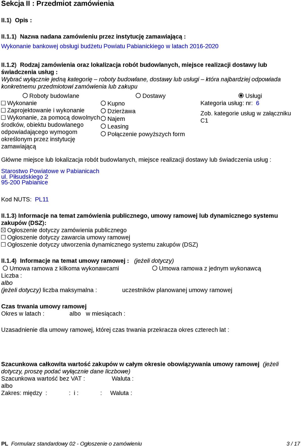 1) Nazwa nadana zamówieniu przez instytucję zamawiającą : Wykonanie bankowej obsługi budżetu Powiatu Pabianickiego w latach 2016-2020 II.1.2) Rodzaj zamówienia oraz lokalizacja robót budowlanych,