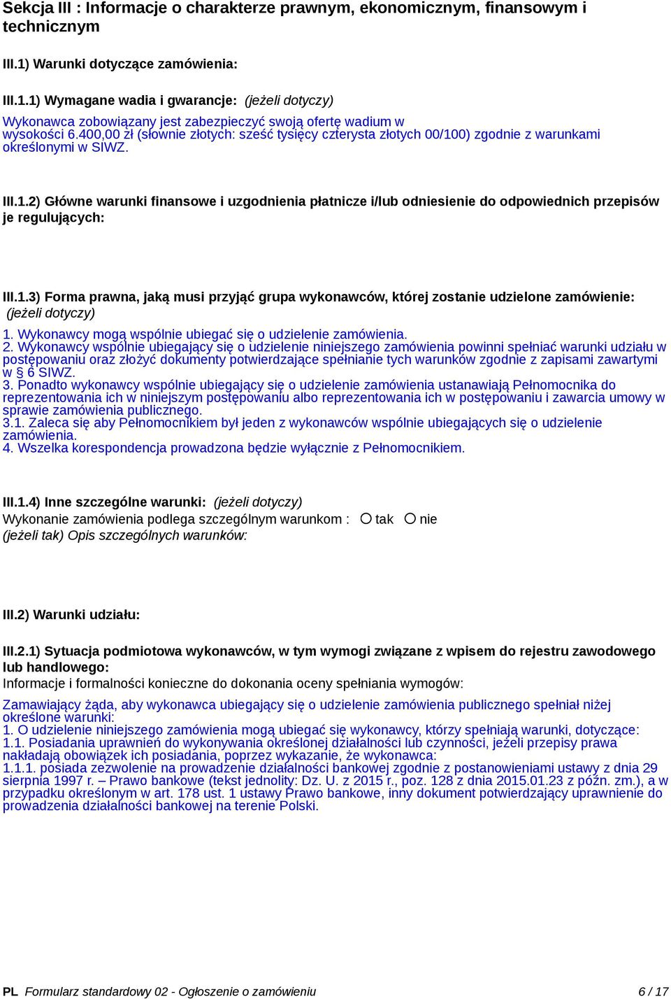 400,00 zł (słownie złotych: sześć tysięcy czterysta złotych 00/100) zgodnie z warunkami określonymi w SIWZ. III.1.2) Główne warunki finansowe i uzgodnienia płatnicze i/lub odniesienie do odpowiednich przepisów je regulujących: III.