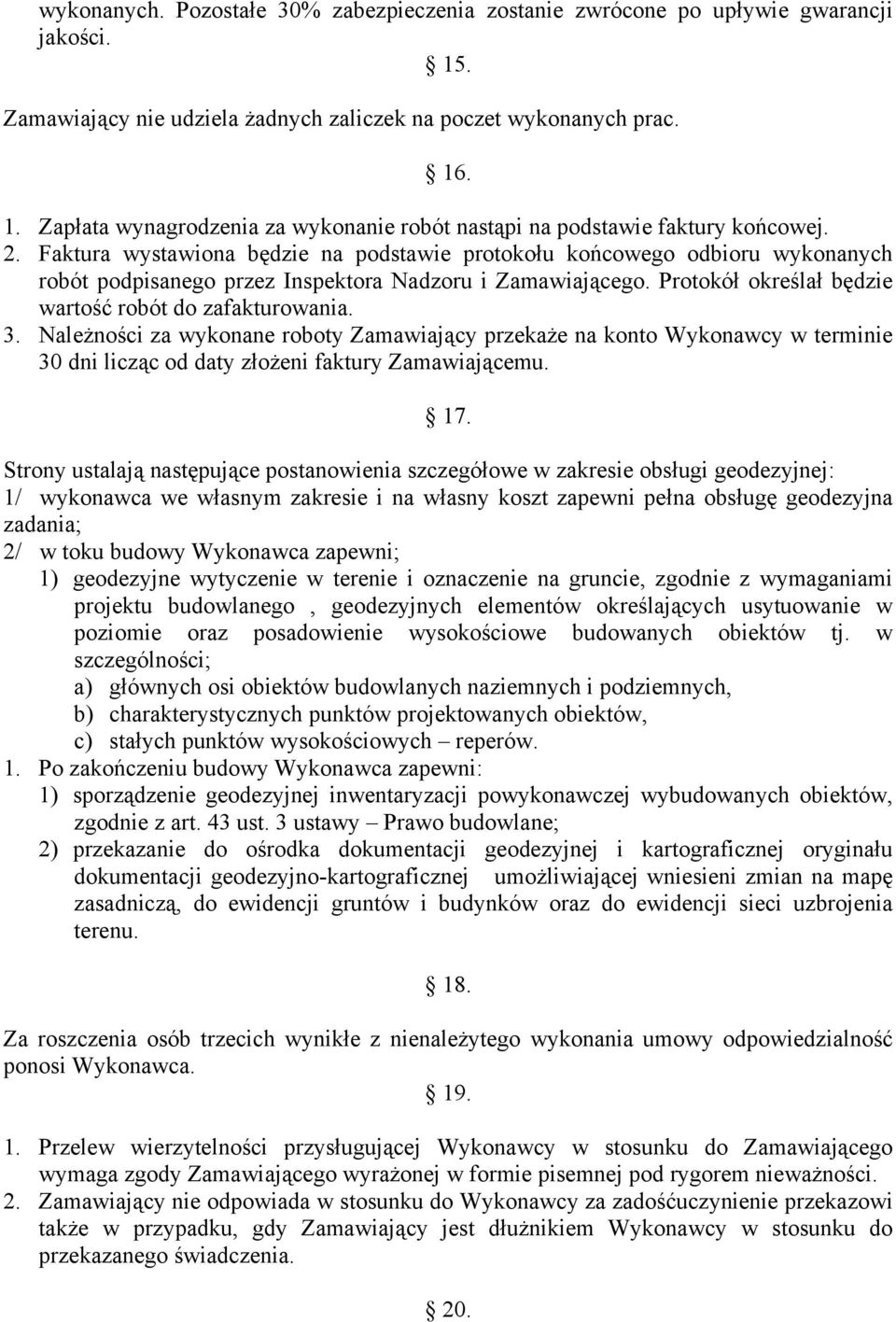 3. Należności za wykonane roboty Zamawiający przekaże na konto Wykonawcy w terminie 30 dni licząc od daty złożeni faktury Zamawiającemu. 17.