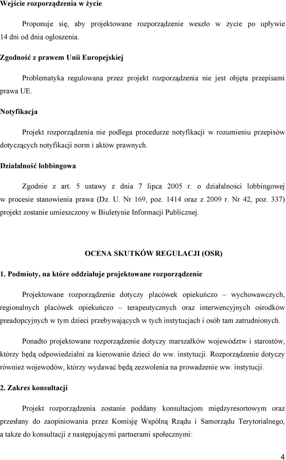 Notyfikacja Projekt rozporządzenia nie podlega procedurze notyfikacji w rozumieniu przepisów dotyczących notyfikacji norm i aktów prawnych. Działalność lobbingowa Zgodnie z art.