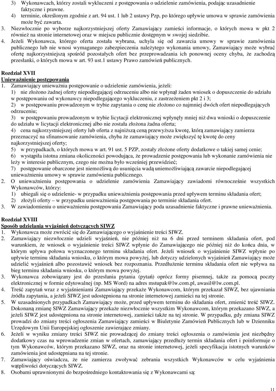 Niezwłocznie po wyborze najkorzystniejszej oferty Zamawiający zamieści informacje, o których mowa w pkt 2 również na stronie internetowej oraz w miejscu publicznie dostępnym w swojej siedzibie. 4.