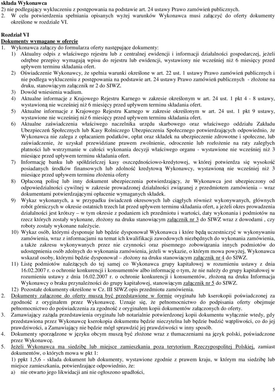 Wykonawca załączy do formularza oferty następujące dokumenty: 1) Aktualny odpis z właściwego rejestru lub z centralnej ewidencji i informacji działalności gospodarczej, jeżeli odrębne przepisy