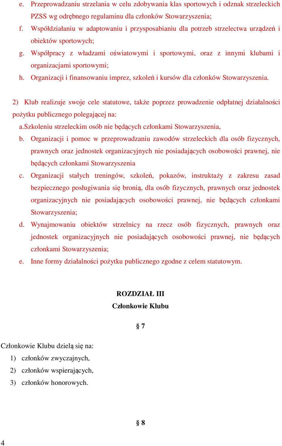 Współpracy z władzami oświatowymi i sportowymi, oraz z innymi klubami i organizacjami sportowymi; h. Organizacji i finansowaniu imprez, szkoleń i kursów dla członków Stowarzyszenia.