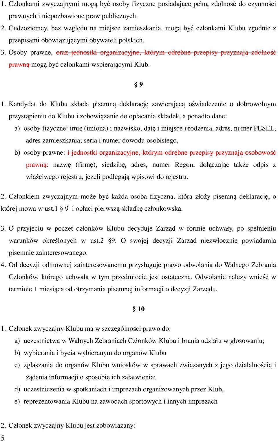 Osoby prawne, oraz jednostki organizacyjne, którym odrębne przepisy przyznają zdolność prawną mogą być członkami wspierającymi Klub. 9 1.