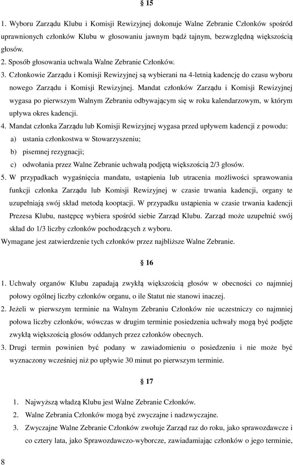 Mandat członków Zarządu i Komisji Rewizyjnej wygasa po pierwszym Walnym Zebraniu odbywającym się w roku kalendarzowym, w którym upływa okres kadencji. 4.