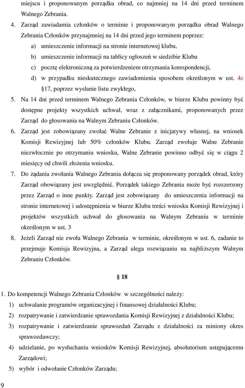 klubu, b) umieszczenie informacji na tablicy ogłoszeń w siedzibie Klubu c) pocztę elektroniczną za potwierdzeniem otrzymania korespondencji, d) w przypadku nieskutecznego zawiadomienia sposobem