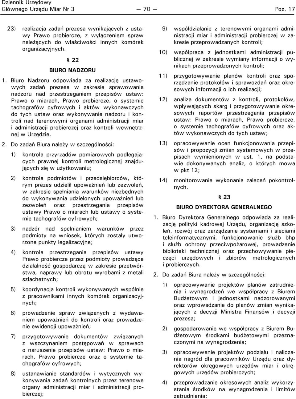 Biuro Nadzoru odpowiada za realizację ustawowych zadań prezesa w zakresie sprawowania nadzoru nad przestrzeganiem przepisów ustaw: Prawo o miarach, Prawo probiercze, o systemie tachografów cyfrowych