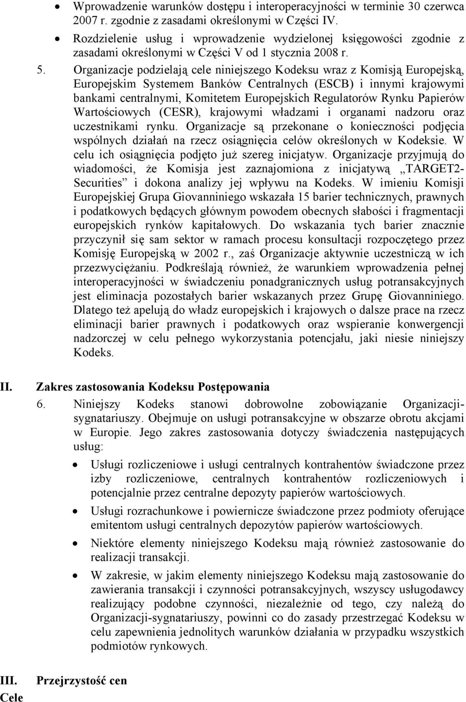 Organizacje podzielają cele niniejszego Kodeksu wraz z Komisją Europejską, Europejskim Systemem Banków Centralnych (ESCB) i innymi krajowymi bankami centralnymi, Komitetem Europejskich Regulatorów