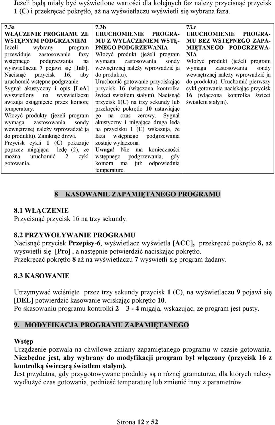 Nacisnąć przycisk 16, aby uruchomić wstępne podgrzanie. Sygnał akustyczny i opis [LoA] wyświetlony na wyświetlaczu awizują osiągnięcie przez komorę temperatury.