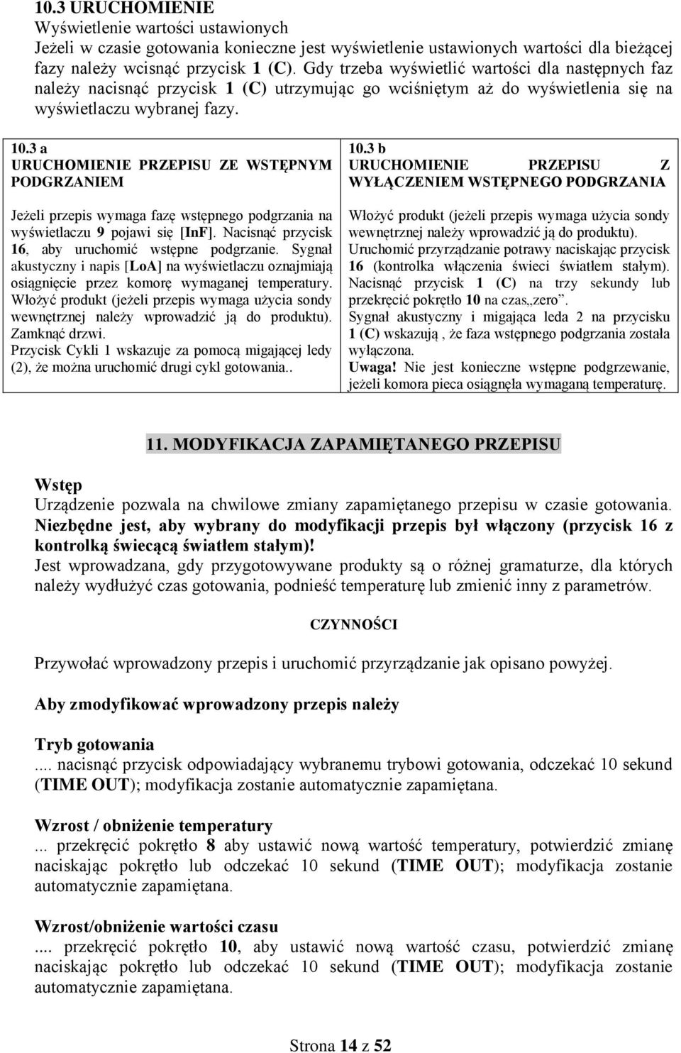 3 a URUCHOMIENIE PRZEPISU ZE WSTĘPNYM PODGRZANIEM Jeżeli przepis wymaga fazę wstępnego podgrzania na wyświetlaczu 9 pojawi się [InF]. Nacisnąć przycisk 16, aby uruchomić wstępne podgrzanie.