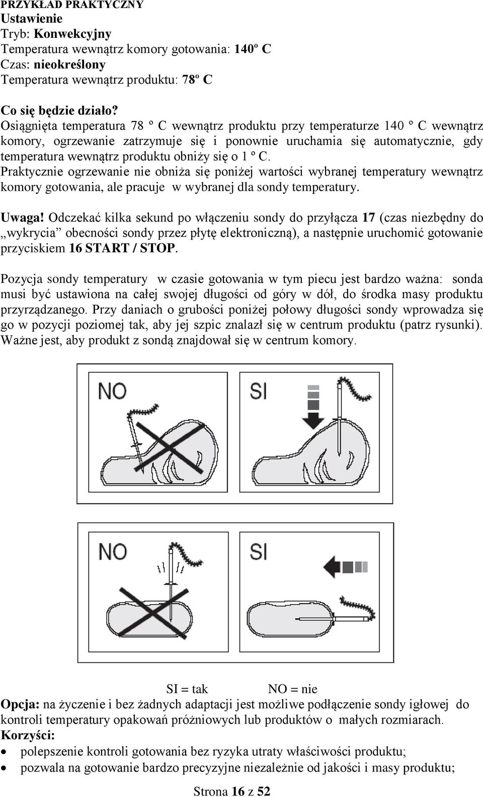 się o 1 º C. Praktycznie ogrzewanie nie obniża się poniżej wartości wybranej temperatury wewnątrz komory gotowania, ale pracuje w wybranej dla sondy temperatury. Uwaga!