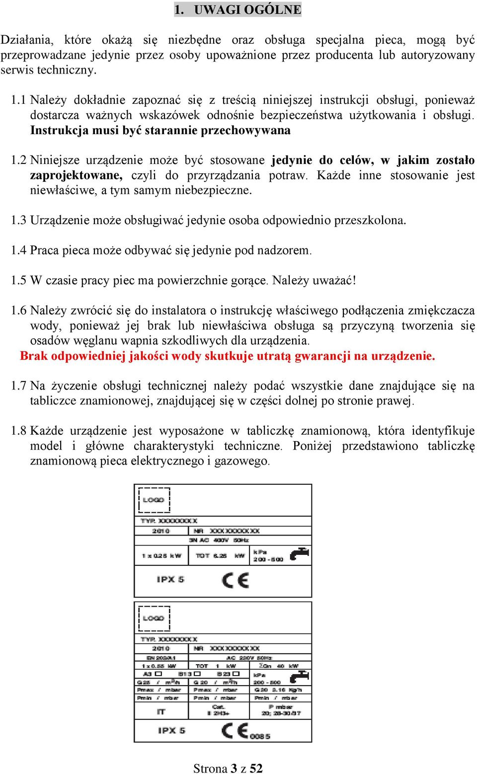 Instrukcja musi być starannie przechowywana 1.2 Niniejsze urządzenie może być stosowane jedynie do celów, w jakim zostało zaprojektowane, czyli do przyrządzania potraw.