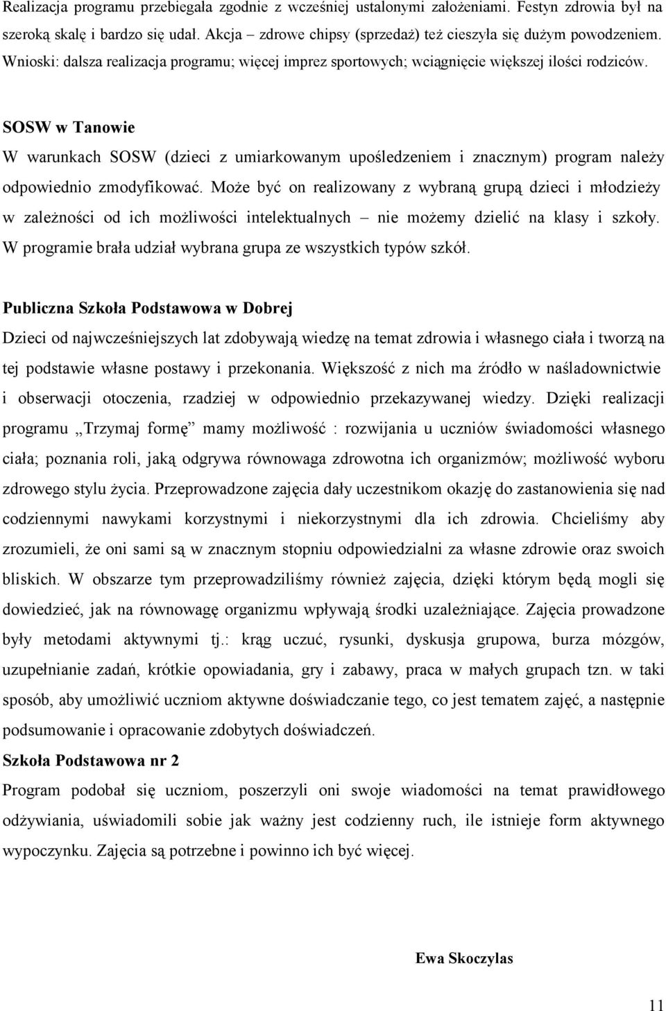 SOSW w Tanowie W warunkach SOSW (dzieci z umiarkowanym upośledzeniem i znacznym) program należy odpowiednio zmodyfikować.