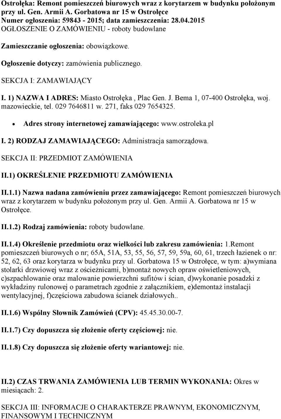 1) NAZWA I ADRES: Miasto Ostrołęka, Plac Gen. J. Bema 1, 07-400 Ostrołęka, woj. mazowieckie, tel. 029 7646811 w. 271, faks 029 7654325. Adres strony internetowej zamawiającego: www.ostroleka.pl I.