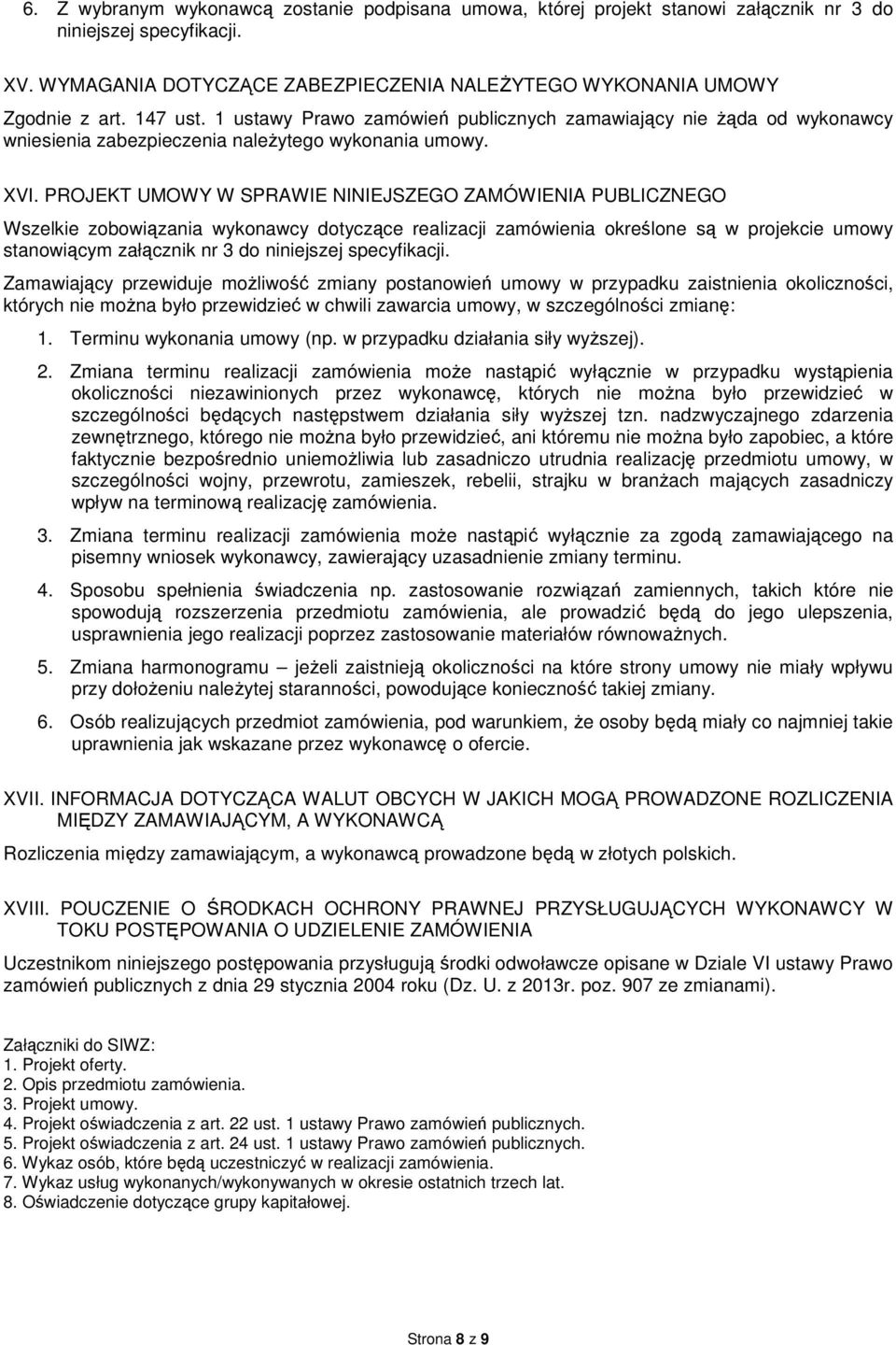 PROJEKT UMOWY W SPRAWIE NINIEJSZEGO ZAMÓWIENIA PUBLICZNEGO Wszelkie zobowiązania wykonawcy dotyczące realizacji zamówienia określone są w projekcie umowy stanowiącym załącznik nr 3 do niniejszej