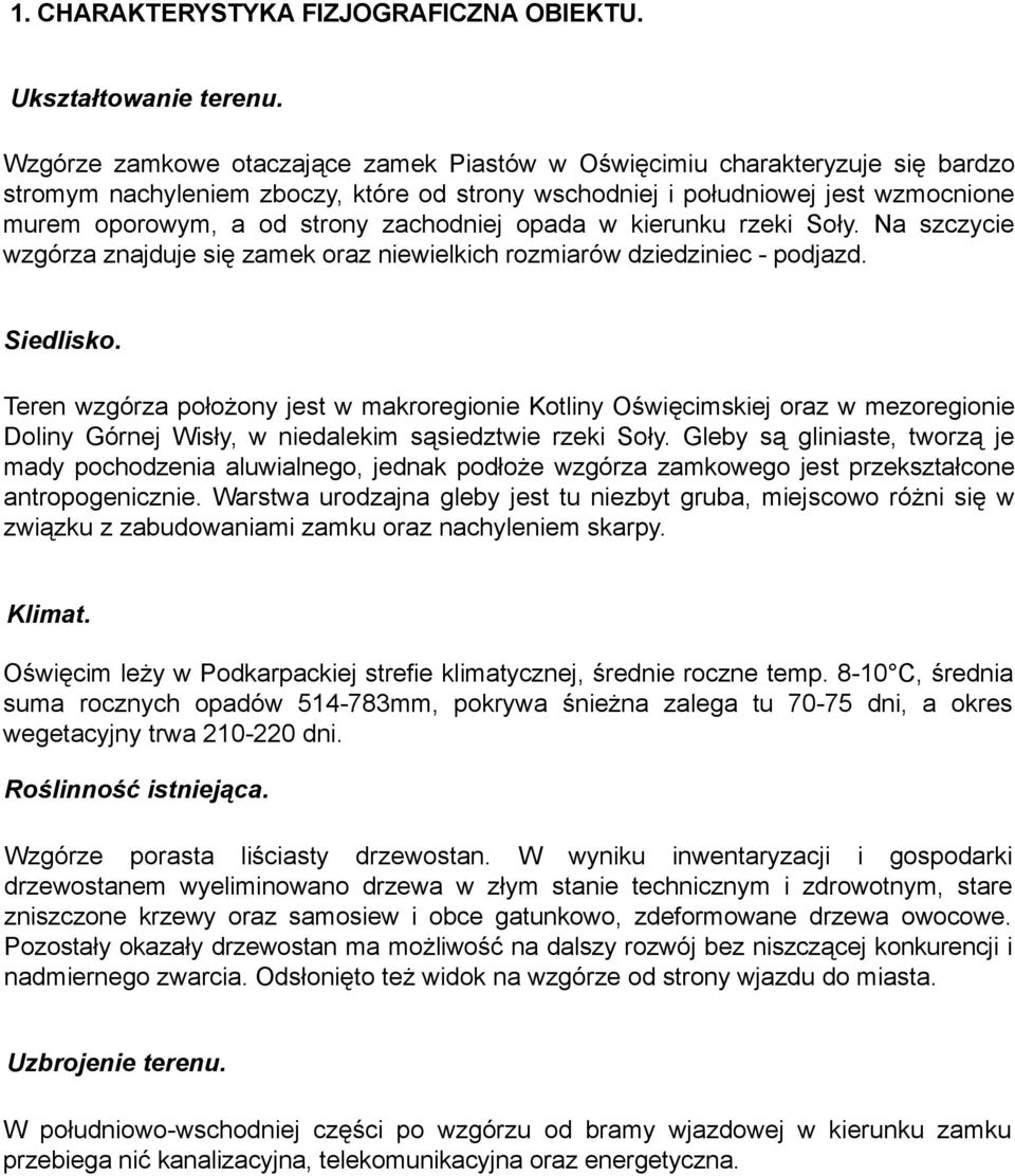 zachodniej opada w kierunku rzeki Soły. Na szczycie wzgórza znajduje się zamek oraz niewielkich rozmiarów dziedziniec - podjazd. Siedlisko.