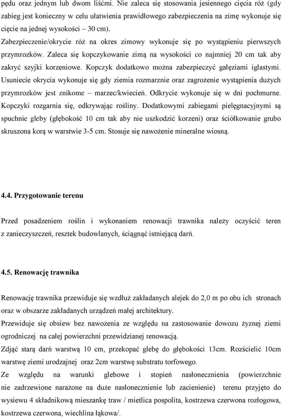 Zabezpieczenie/okrycie róż na okres zimowy wykonuje się po wystąpieniu pierwszych przymrozków. Zaleca się kopczykowanie zimą na wysokości co najmniej 20 cm tak aby zakryć szyjki korzeniowe.