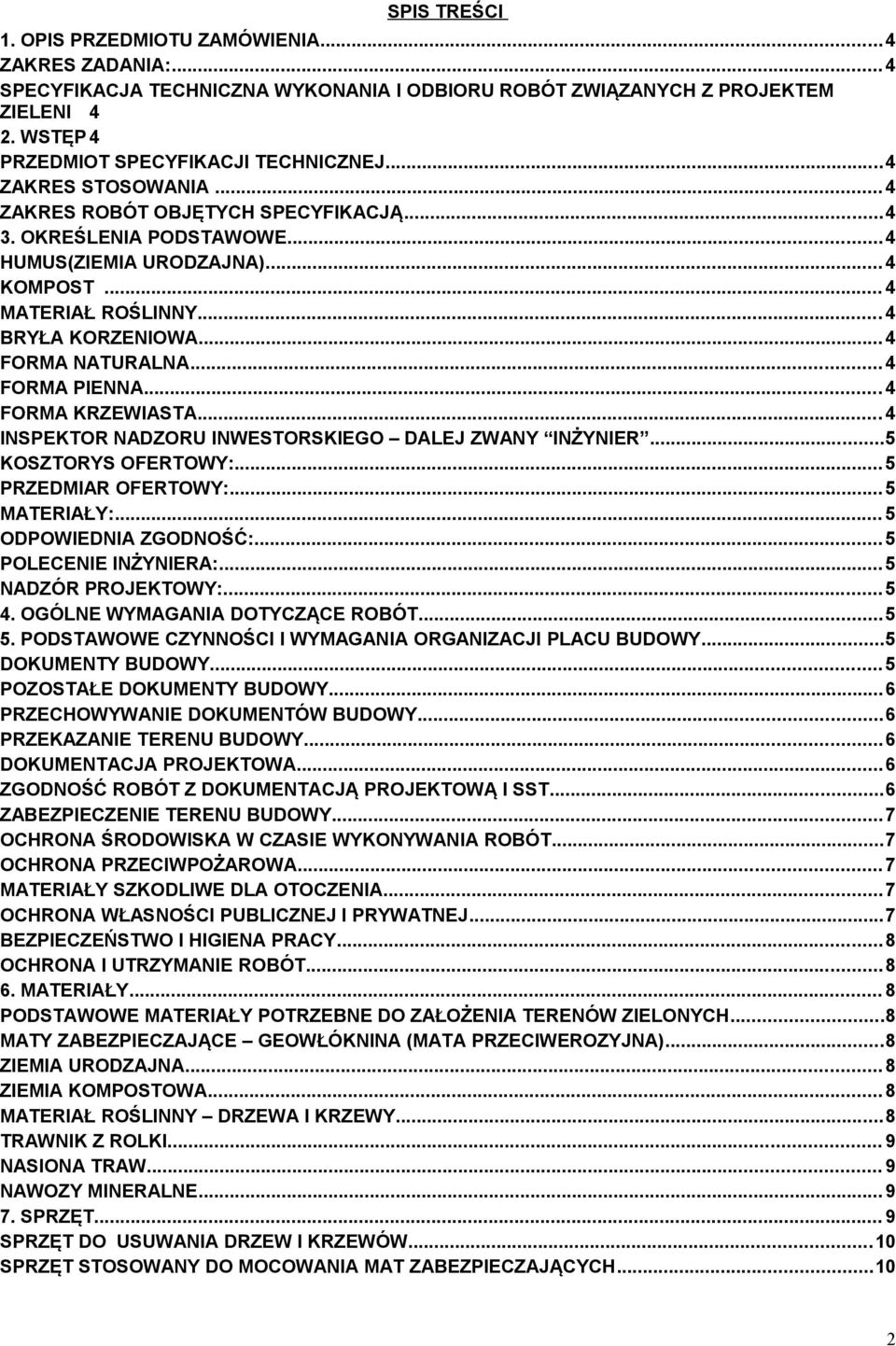 .. 4 FORMA PIENNA... 4 FORMA KRZEWIASTA... 4 INSPEKTOR NADZORU INWESTORSKIEGO DALEJ ZWANY INŻYNIER...5 KOSZTORYS OFERTOWY:... 5 PRZEDMIAR OFERTOWY:... 5 MATERIAŁY:... 5 ODPOWIEDNIA ZGODNOŚĆ:.