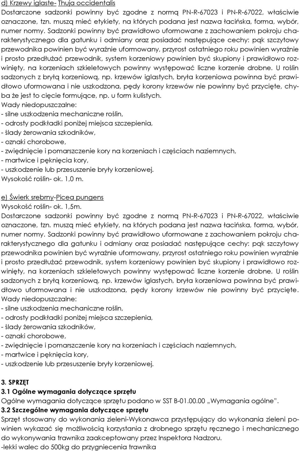 Sadzonki powinny być prawidłowo uformowane z zachowaniem pokroju charakterystycznego dla gatunku i odmiany oraz posiadać następujące cechy: pąk szczytowy przewodnika powinien być wyraźnie uformowany,