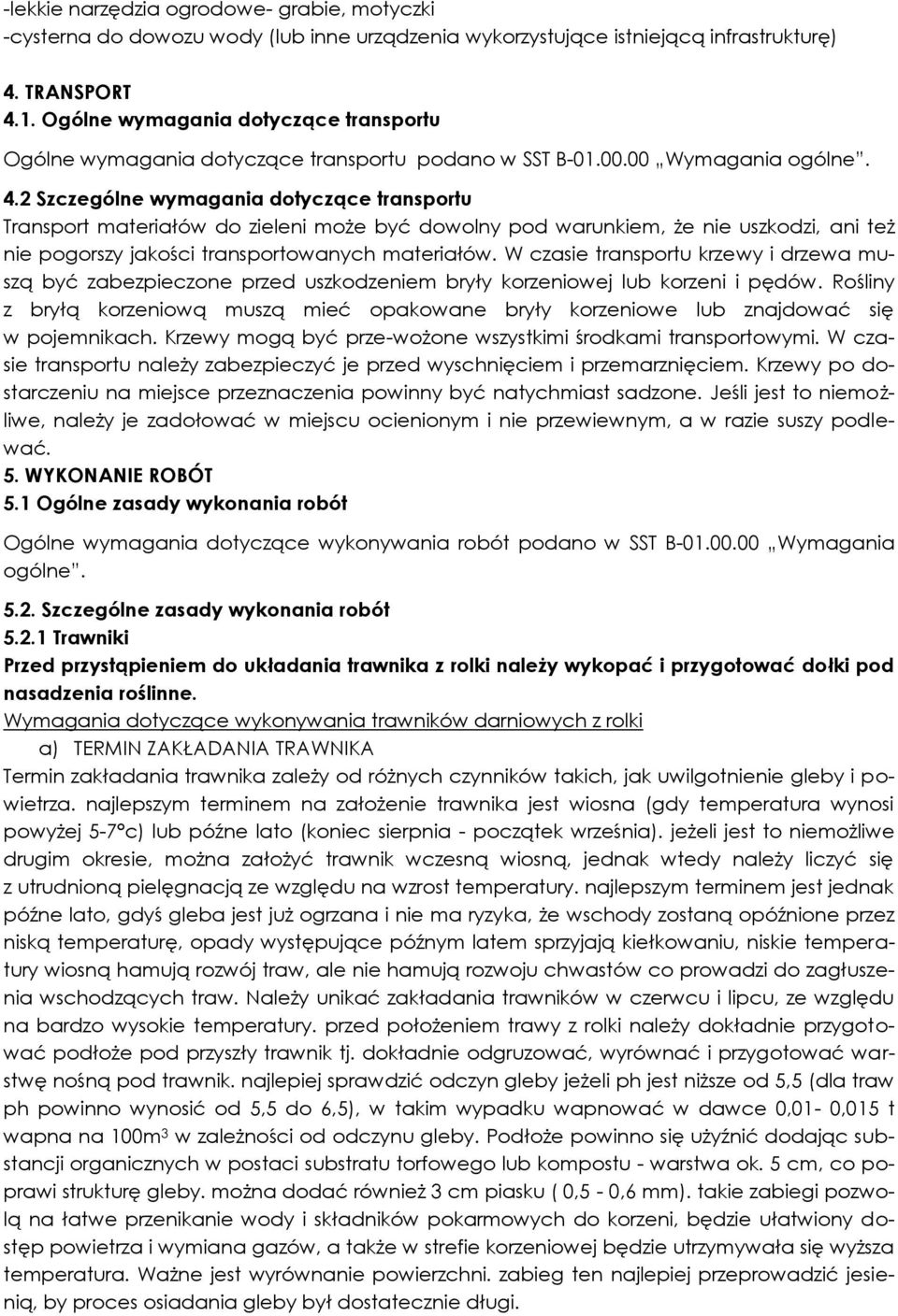 2 Szczególne wymagania dotyczące transportu Transport materiałów do zieleni może być dowolny pod warunkiem, że nie uszkodzi, ani też nie pogorszy jakości transportowanych materiałów.