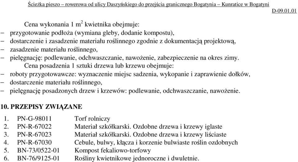 Cena posadzenia 1 sztuki drzewa lub krzewu obejmuje: roboty przygotowawcze: wyznaczenie miejsc sadzenia, wykopanie i zaprawienie dołków, dostarczenie materiału roślinnego, pielęgnację posadzonych