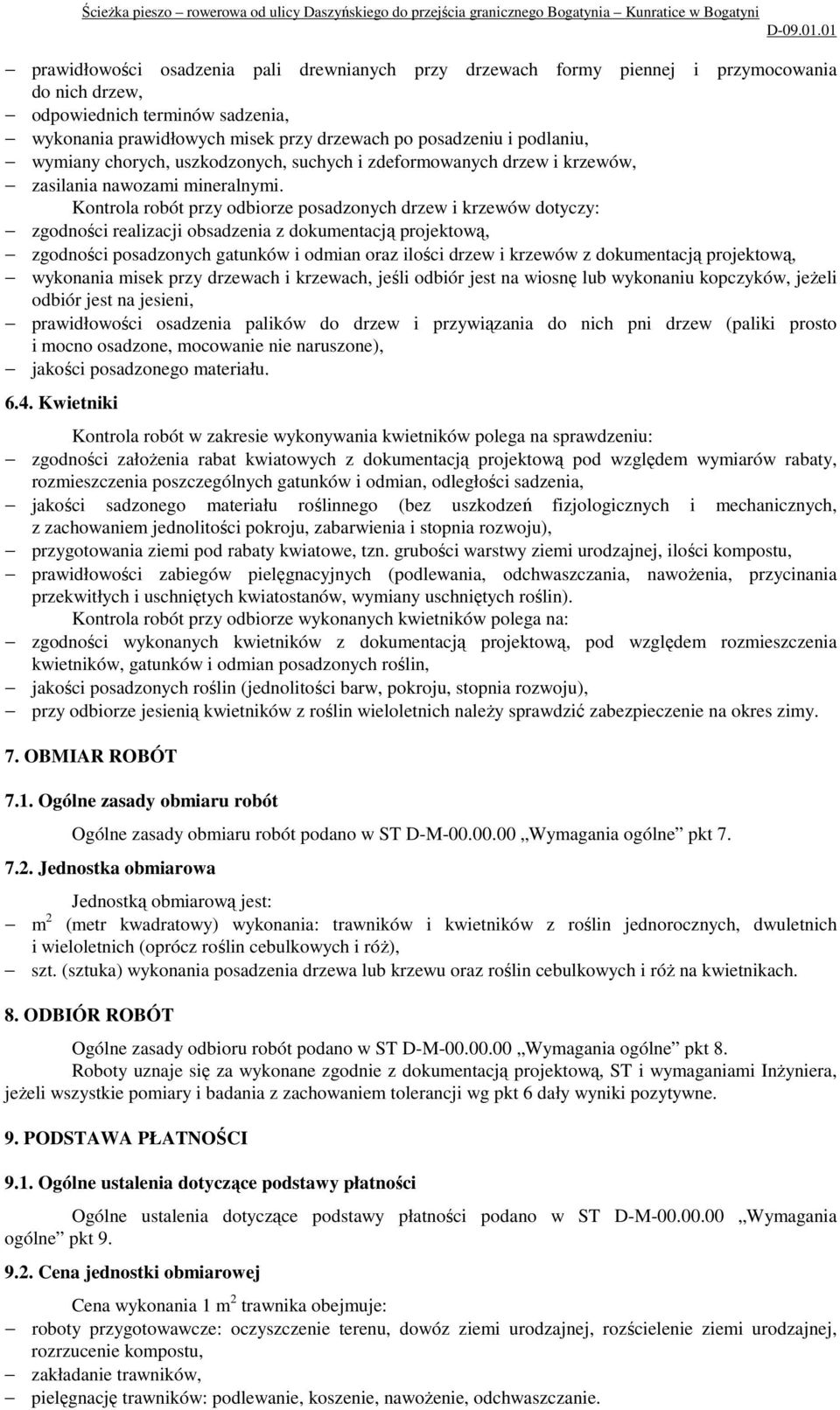 Kontrola robót przy odbiorze posadzonych drzew i krzewów dotyczy: zgodności realizacji obsadzenia z dokumentacją projektową, zgodności posadzonych gatunków i odmian oraz ilości drzew i krzewów z