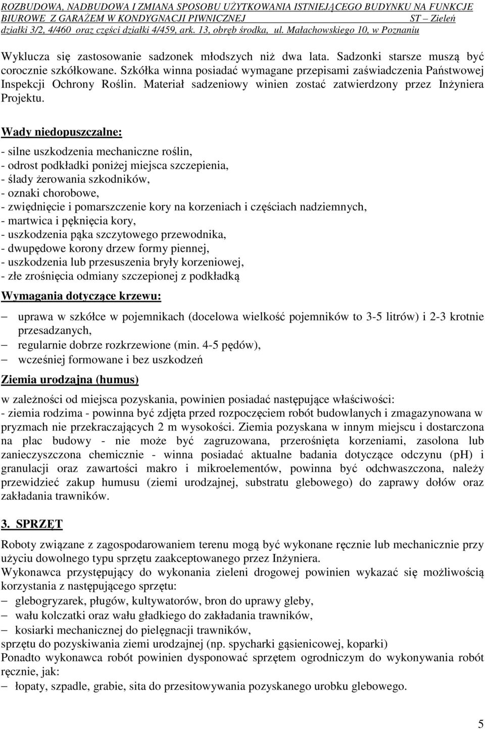 Wady niedopuszczalne: - silne uszkodzenia mechaniczne roślin, - odrost podkładki poniżej miejsca szczepienia, - ślady żerowania szkodników, - oznaki chorobowe, - zwiędnięcie i pomarszczenie kory na