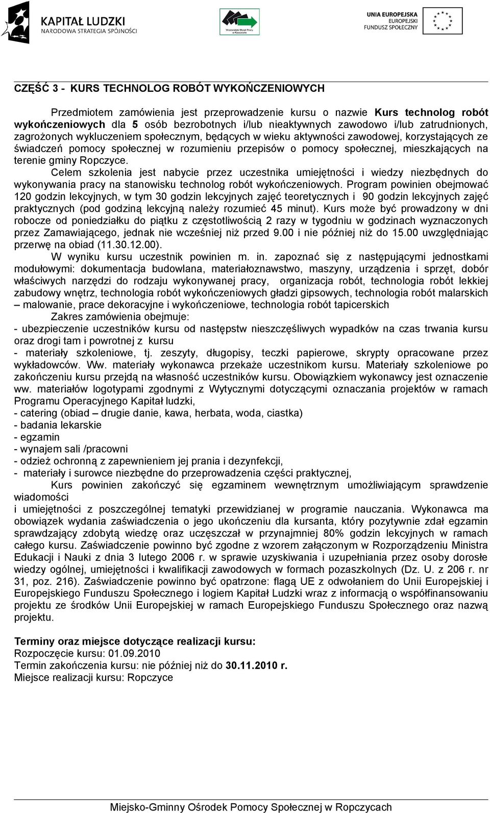 mieszkających na terenie gminy Ropczyce. Celem szkolenia jest nabycie przez uczestnika umiejętności i wiedzy niezbędnych do wykonywania pracy na stanowisku technolog robót wykończeniowych.