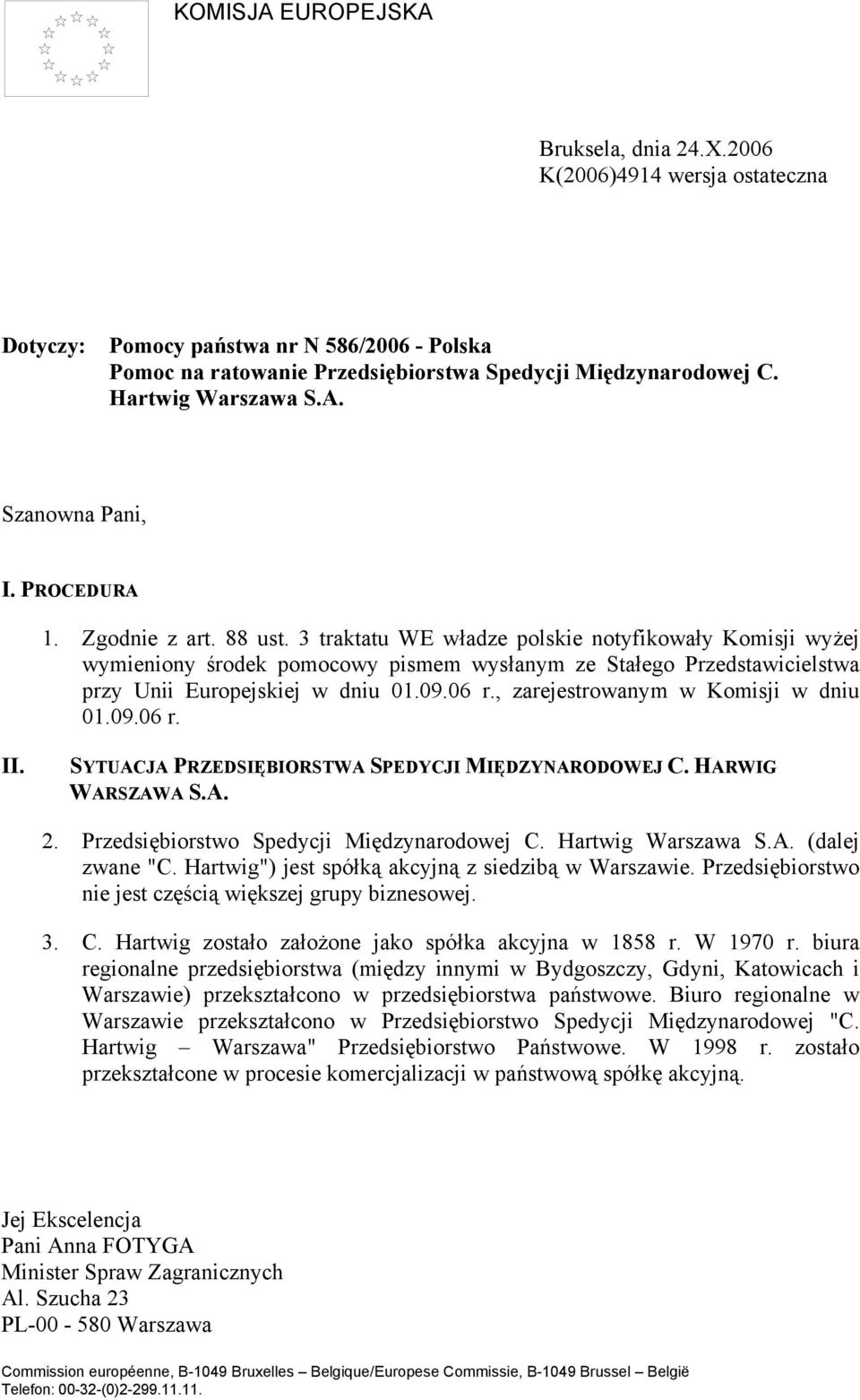 3 traktatu WE władze polskie notyfikowały Komisji wyżej wymieniony środek pomocowy pismem wysłanym ze Stałego Przedstawicielstwa przy Unii Europejskiej w dniu 01.09.06 r.