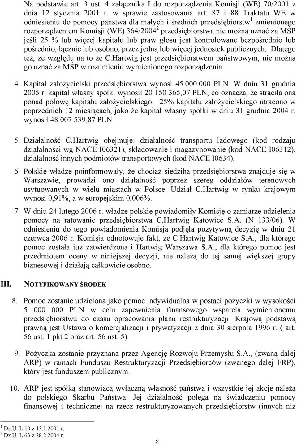 więcej kapitału lub praw głosu jest kontrolowane bezpośrednio lub pośrednio, łącznie lub osobno, przez jedną lub więcej jednostek publicznych. Dlatego też, ze względu na to że C.