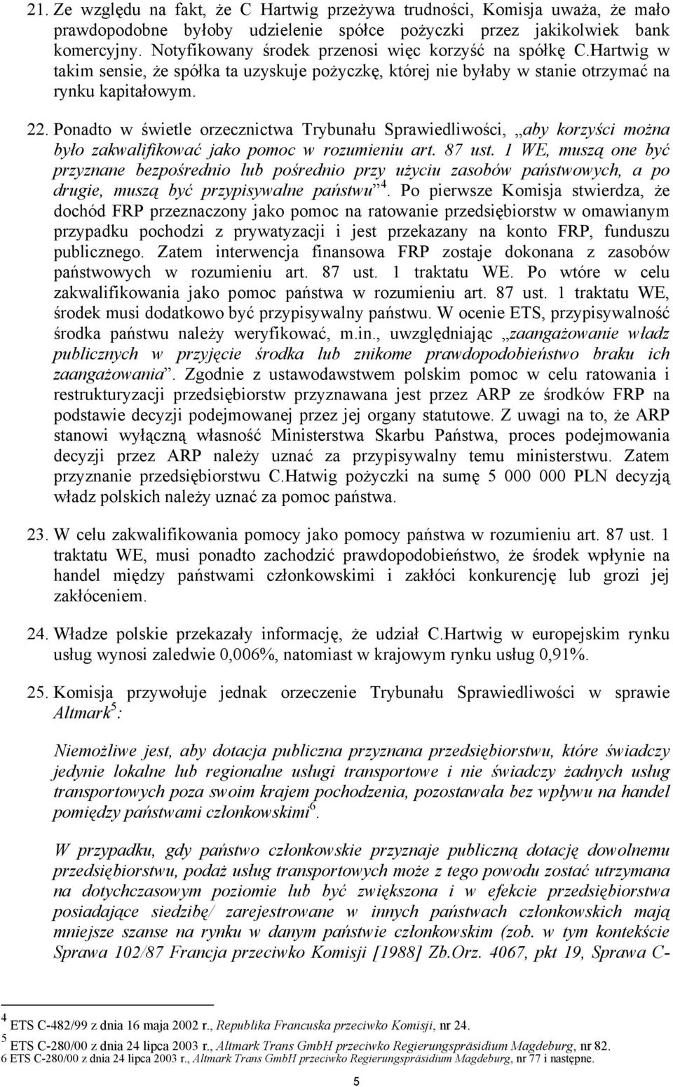 Ponadto w świetle orzecznictwa Trybunału Sprawiedliwości, aby korzyści można było zakwalifikować jako pomoc w rozumieniu art. 87 ust.