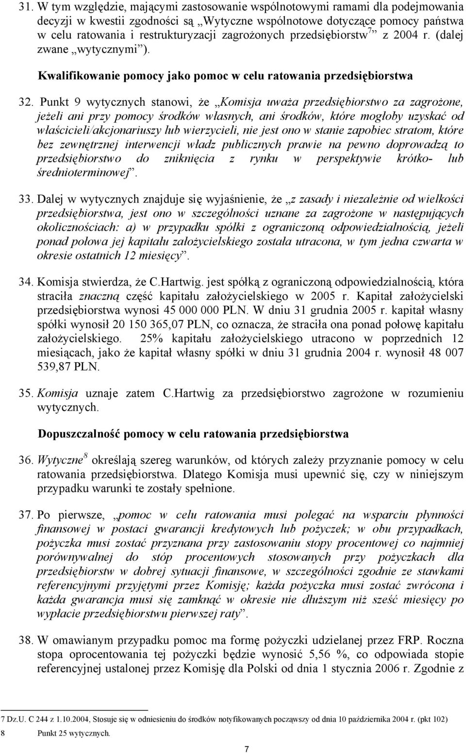 Punkt 9 wytycznych stanowi, że Komisja uważa przedsiębiorstwo za zagrożone, jeżeli ani przy pomocy środków własnych, ani środków, które mogłoby uzyskać od właścicieli/akcjonariuszy lub wierzycieli,