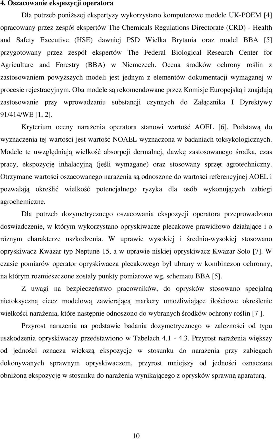 Ocena środków ochrony roślin z zastosowaniem powyższych modeli jest jednym z elementów dokumentacji wymaganej w procesie rejestracyjnym.