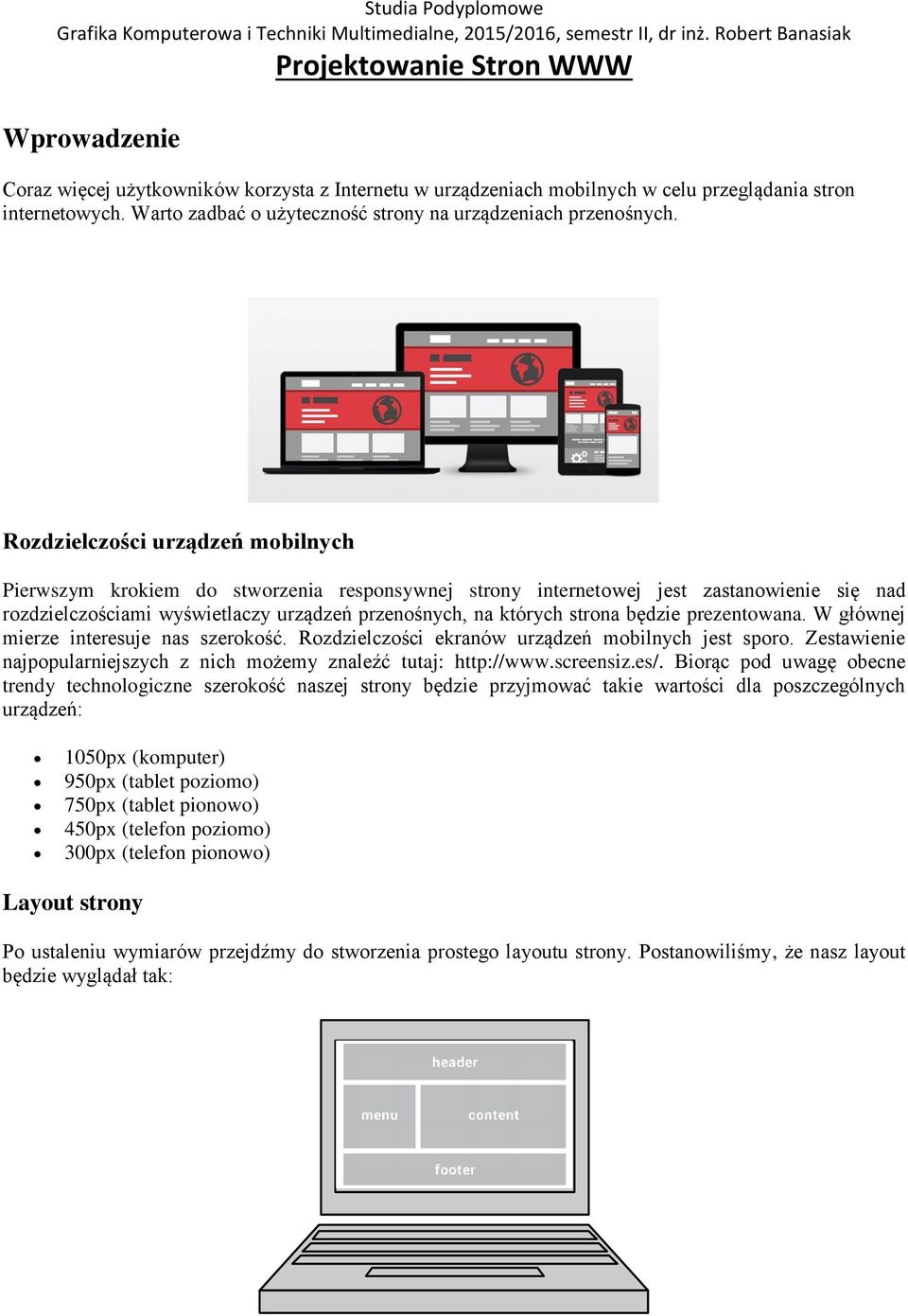 będzie prezentowana. W głównej mierze interesuje nas szerokość. Rozdzielczości ekranów urządzeń mobilnych jest sporo. Zestawienie najpopularniejszych z nich możemy znaleźć tutaj: http://www.screensiz.