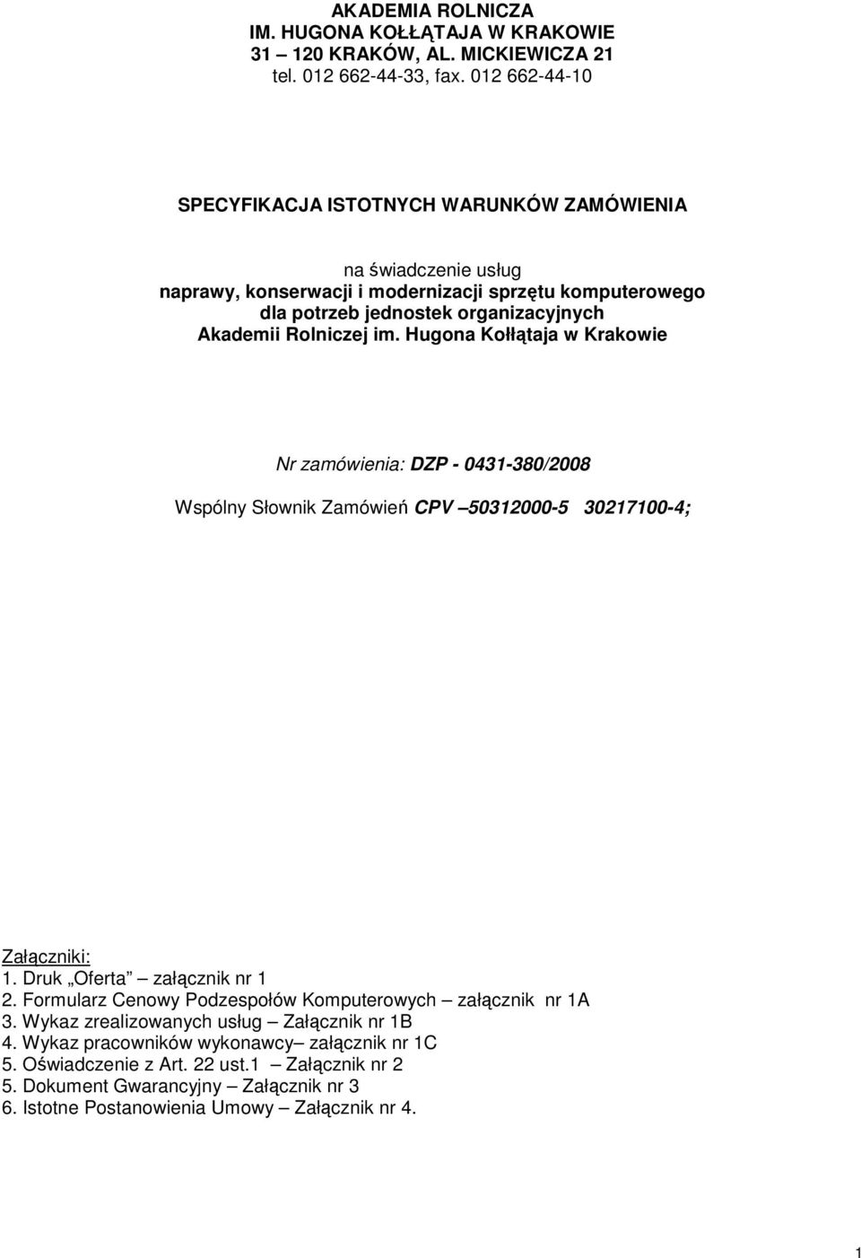 Rolniczej im. Hugona Kołłątaja w Krakowie Nr zamówienia: DZP - 0431-380/2008 Wspólny Słownik Zamówień CPV 50312000-5 30217100-4; Załączniki: 1. Druk Oferta załącznik nr 1 2.