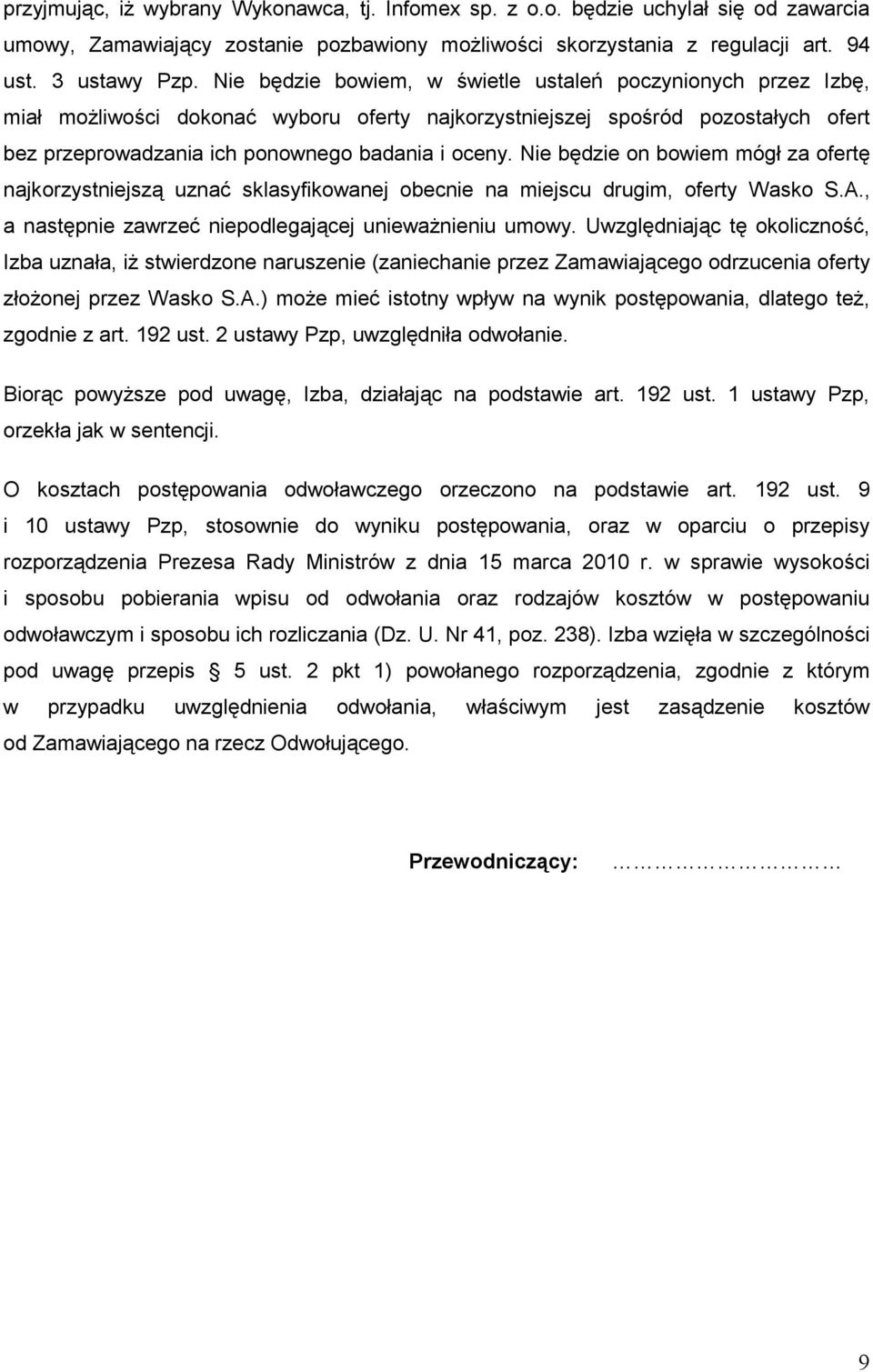 Nie będzie on bowiem mógł za ofertę najkorzystniejszą uznać sklasyfikowanej obecnie na miejscu drugim, oferty Wasko S.A., a następnie zawrzeć niepodlegającej uniewaŝnieniu umowy.