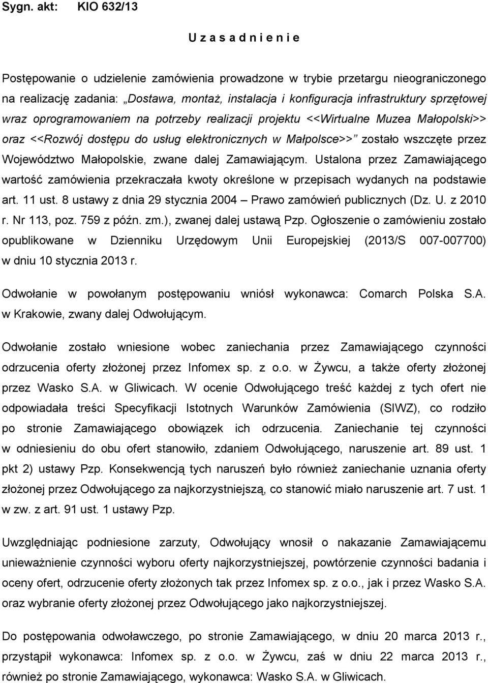 Województwo Małopolskie, zwane dalej Zamawiającym. Ustalona przez Zamawiającego wartość zamówienia przekraczała kwoty określone w przepisach wydanych na podstawie art. 11 ust.