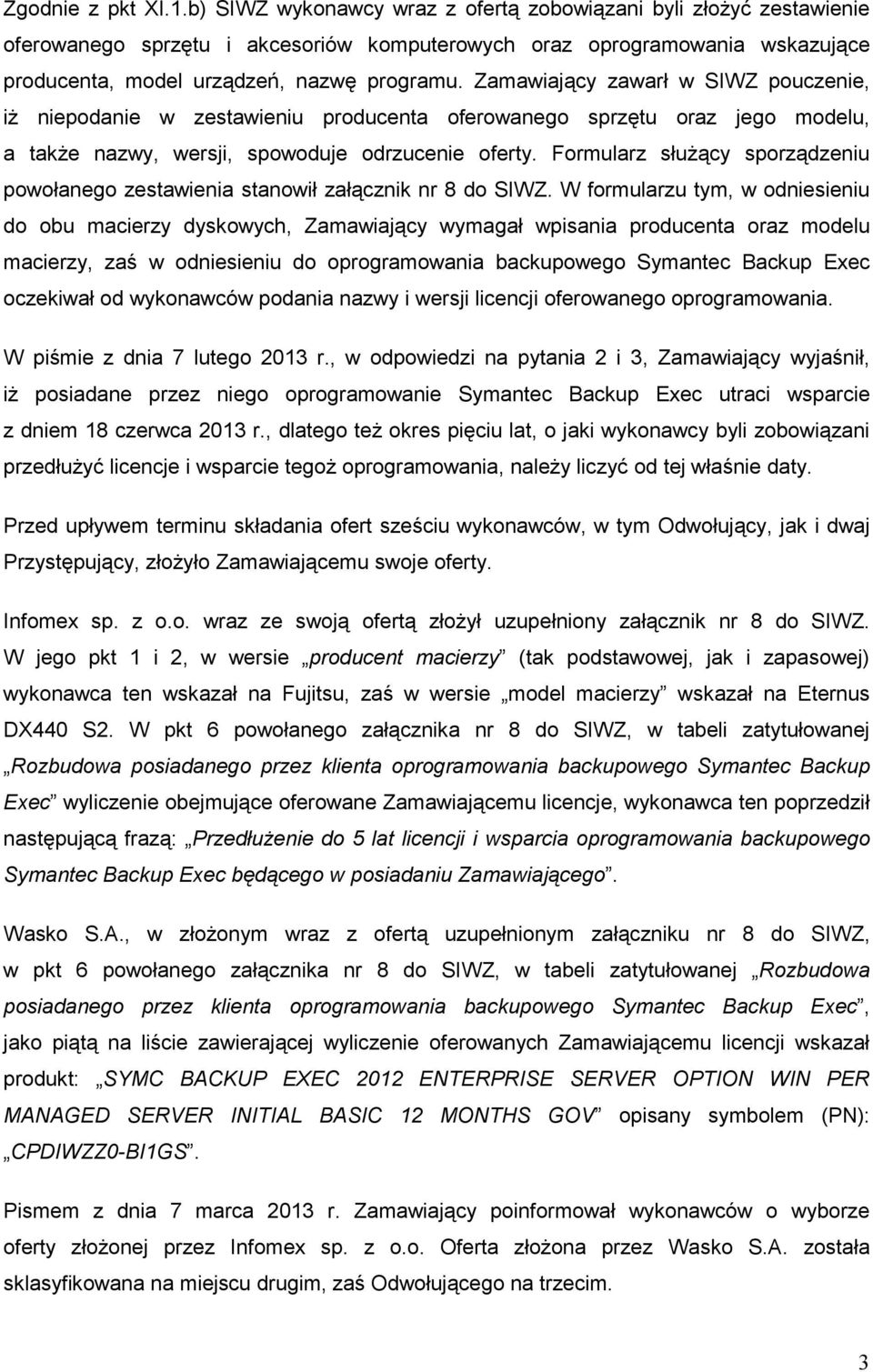 Zamawiający zawarł w SIWZ pouczenie, iŝ niepodanie w zestawieniu producenta oferowanego sprzętu oraz jego modelu, a takŝe nazwy, wersji, spowoduje odrzucenie oferty.