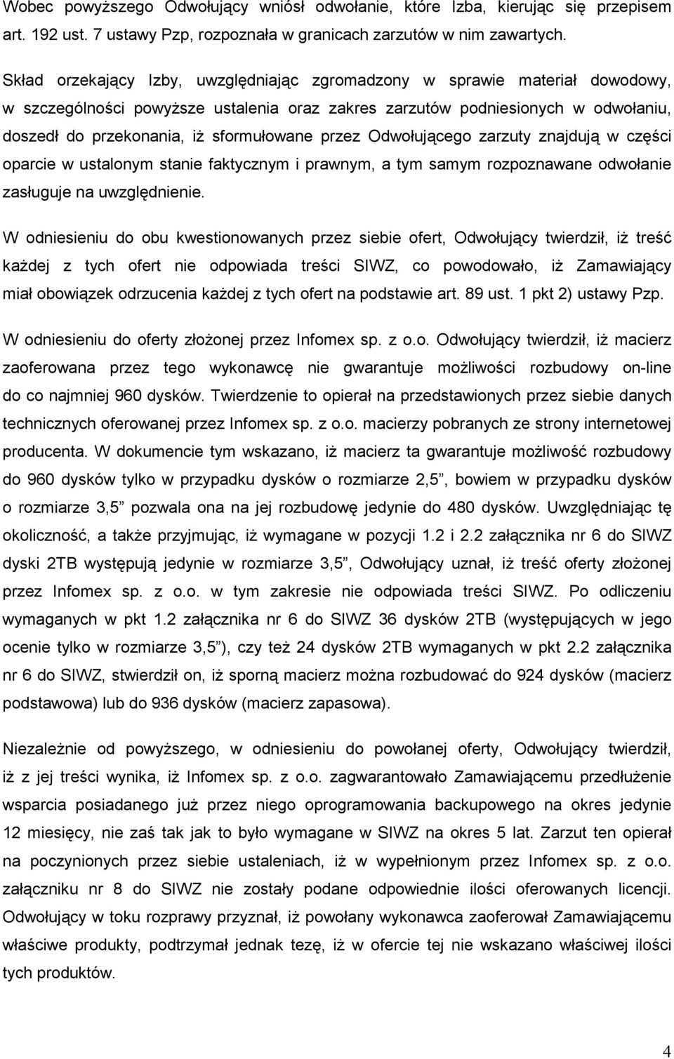 sformułowane przez Odwołującego zarzuty znajdują w części oparcie w ustalonym stanie faktycznym i prawnym, a tym samym rozpoznawane odwołanie zasługuje na uwzględnienie.