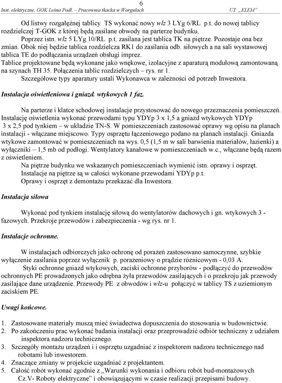 siłoych a na sali ystaoej tablica TE do podłączania urządzeń obsługi imprez. Tablice projektoane będą ykonane jako nękoe, izolacyjne z aparaturą modułoą zamontoaną na szynach TH 5.