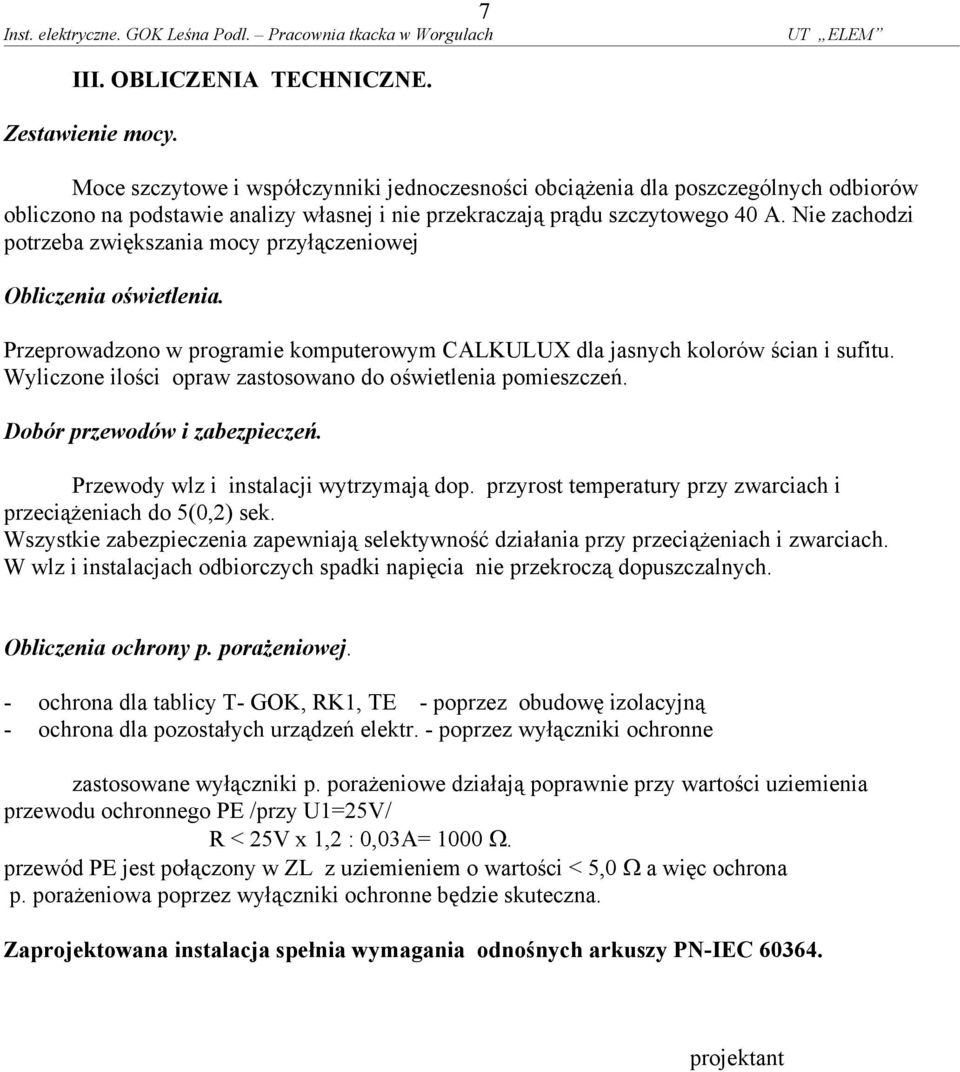 Nie zachodzi potrzeba ziększania mocy przyłączenioej Obliczenia ośietlenia. Przeproadzono programie komputeroym CALKULUX dla jasnych koloró ścian i sufitu.