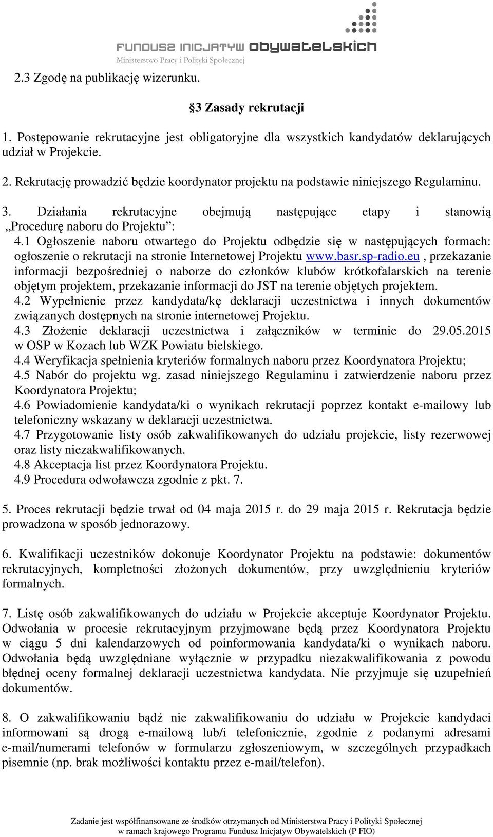 1 Ogłoszenie naboru otwartego do Projektu odbędzie się w następujących formach: ogłoszenie o rekrutacji na stronie Internetowej Projektu www.basr.sp-radio.